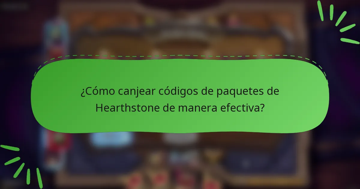 ¿Cómo canjear códigos de paquetes de Hearthstone de manera efectiva?