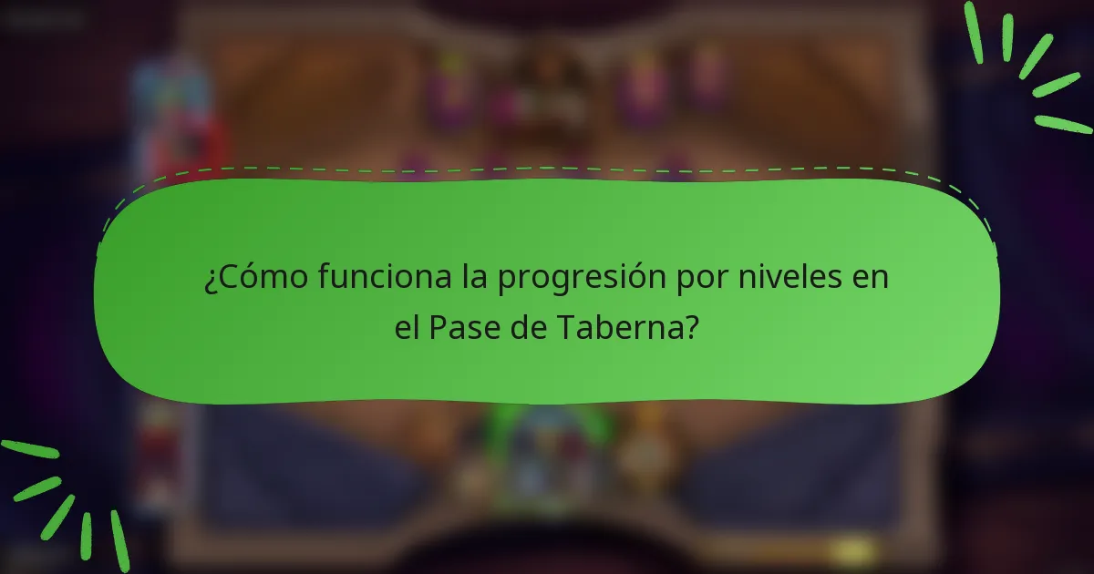 ¿Cómo funciona la progresión por niveles en el Pase de Taberna?
