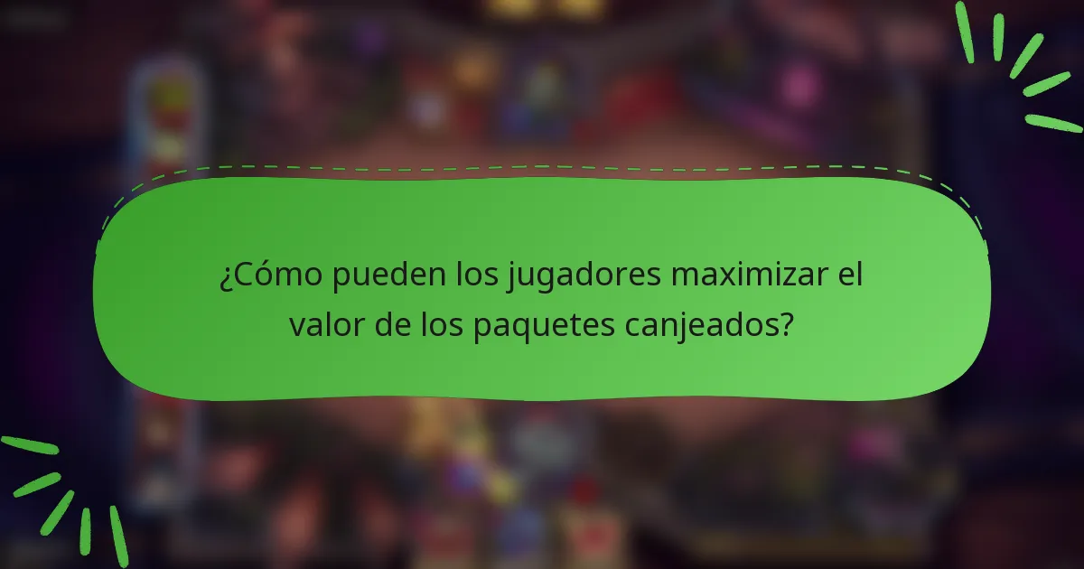 ¿Cómo pueden los jugadores maximizar el valor de los paquetes canjeados?