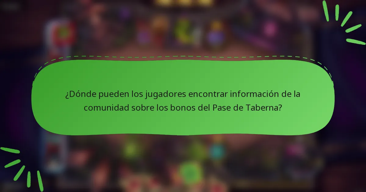 ¿Dónde pueden los jugadores encontrar información de la comunidad sobre los bonos del Pase de Taberna?
