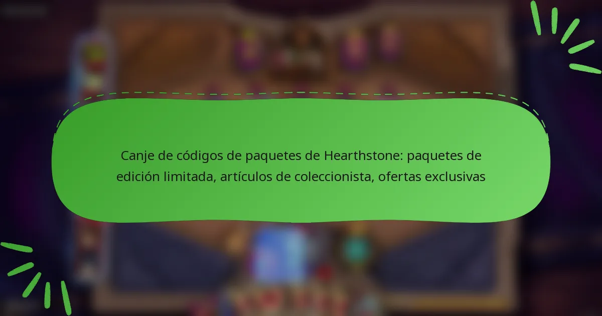 Canje de códigos de paquetes de Hearthstone: paquetes de edición limitada, artículos de coleccionista, ofertas exclusivas