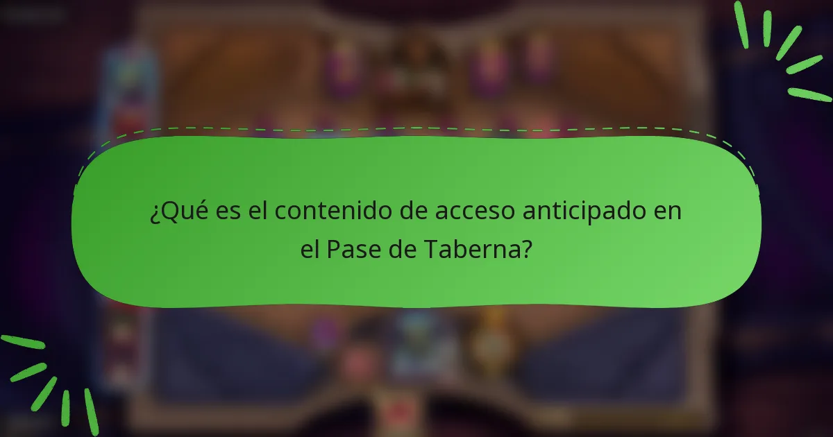 ¿Qué es el contenido de acceso anticipado en el Pase de Taberna?